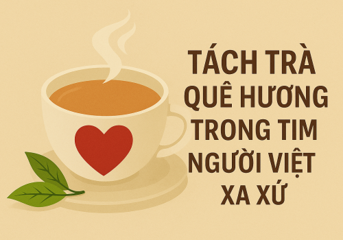 Tách Trà Quê Hương Trong Tim Người Việt Xa Xứ